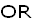 OR